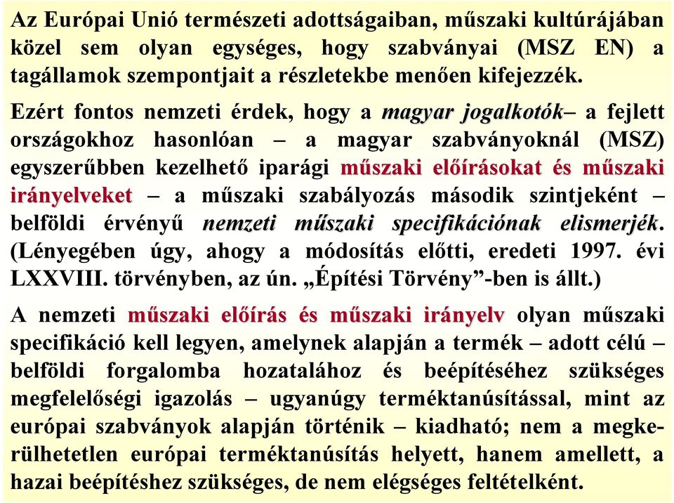 szabályozás második szintjeként belföldi érvényű nemzeti műszaki specifikációnak elismerjék. (Lényegében úgy, ahogy a módosítás előtti, eredeti 1997. évi LXXVIII. törvényben, az ún.