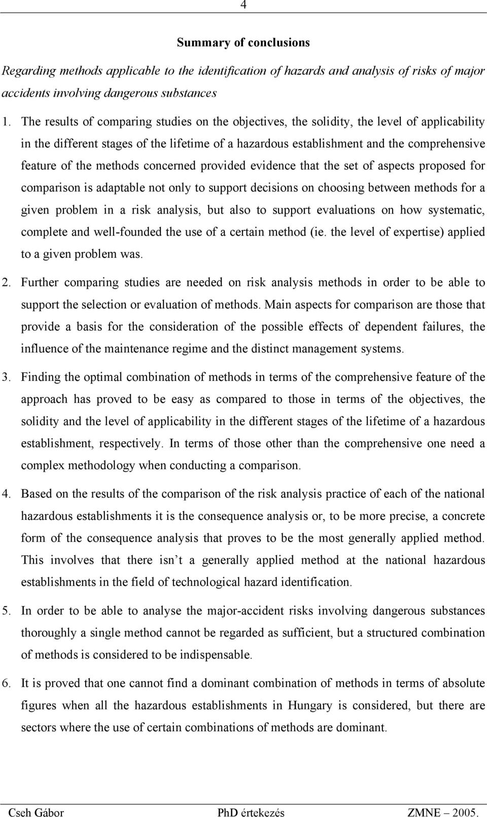 methods concerned provided evidence that the set of aspects proposed for comparison is adaptable not only to support decisions on choosing between methods for a given problem in a risk analysis, but