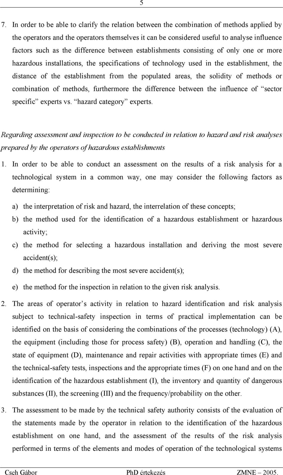 populated areas, the solidity of methods or combination of methods, furthermore the difference between the influence of sector specific experts vs. hazard category experts.