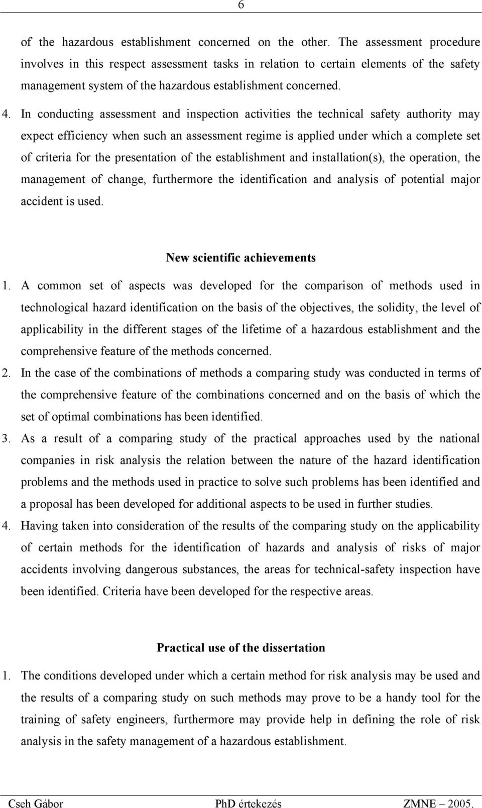 In conducting assessment and inspection activities the technical safety authority may expect efficiency when such an assessment regime is applied under which a complete set of criteria for the