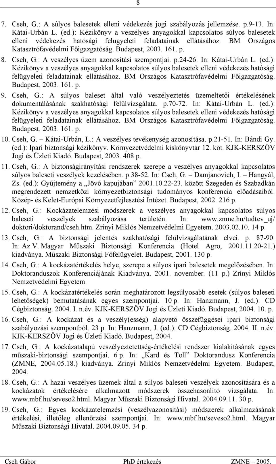 8. Cseh, G.: A veszélyes üzem azonosítási szempontjai. p.24-26. In: Kátai-Urbán L. (ed. 9. Cseh, G.: A súlyos baleset által való veszélyeztetés üzemeltetői értékelésének dokumentálásának szakhatósági felülvizsgálata.