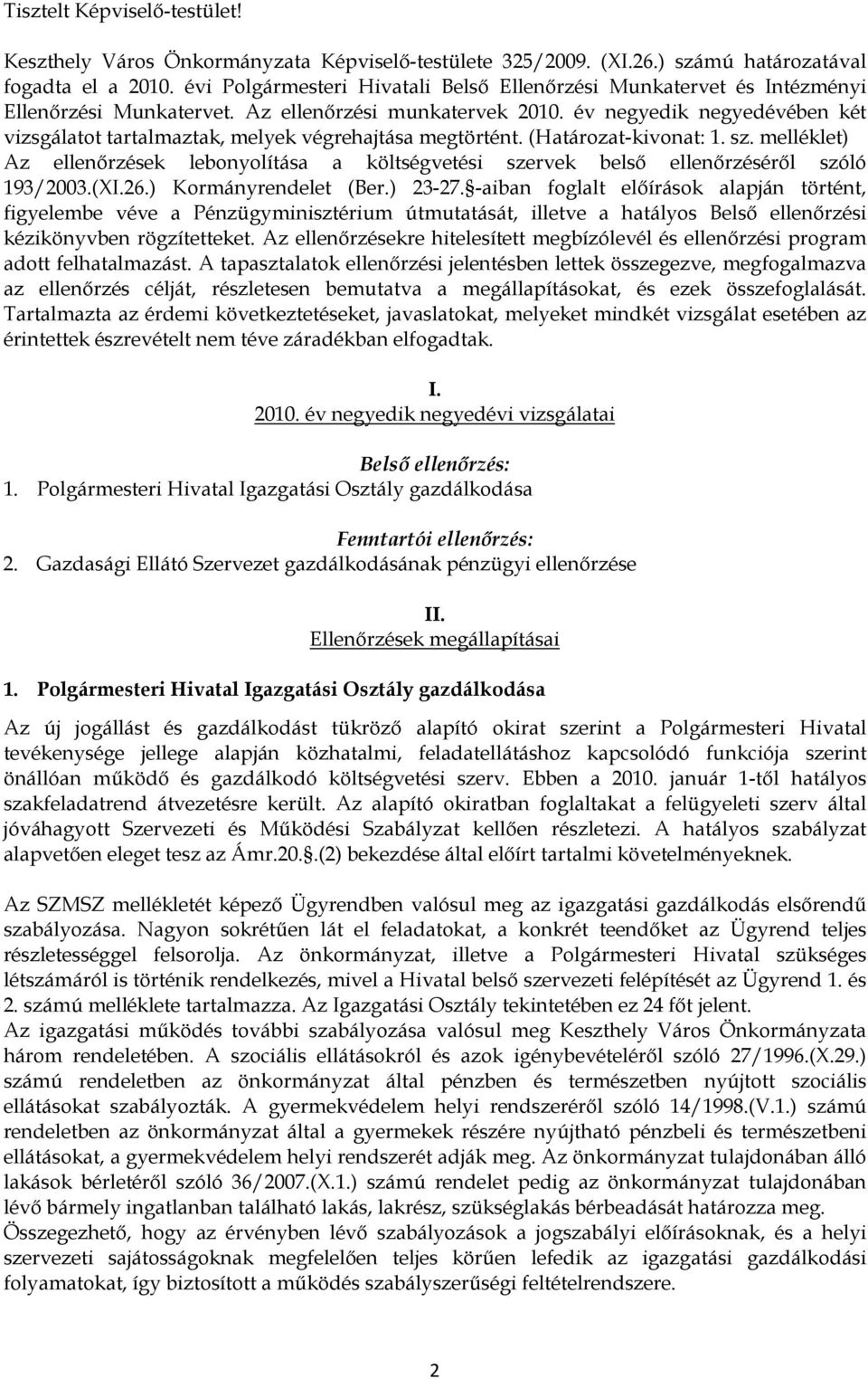 év negyedik negyedévében két vizsgálatot tartalmaztak, melyek végrehajtása megtörtént. (Határozat-kivonat: 1. sz.