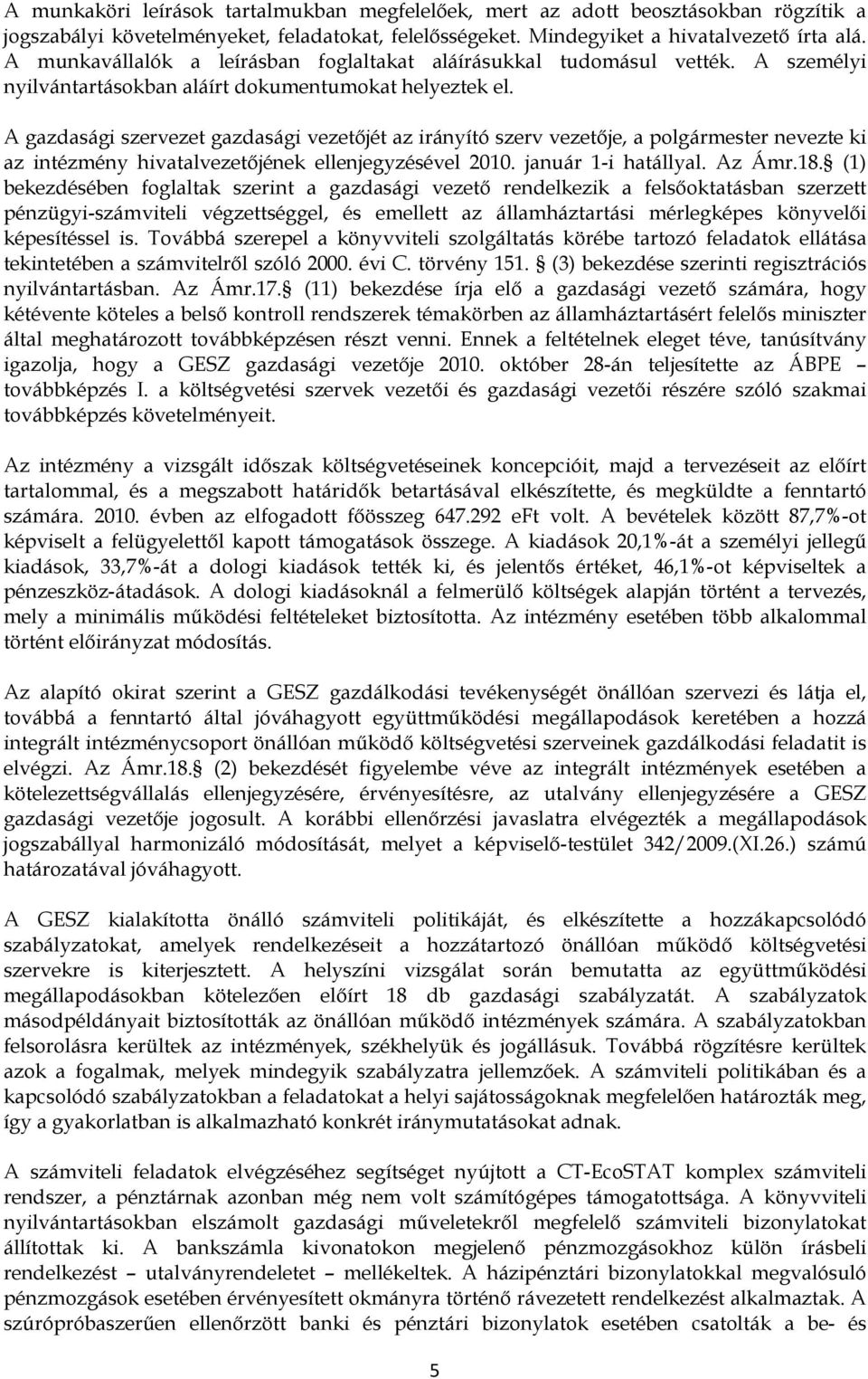 A gazdasági szervezet gazdasági vezetıjét az irányító szerv vezetıje, a polgármester nevezte ki az intézmény hivatalvezetıjének ellenjegyzésével 2010. január 1-i hatállyal. Az Ámr.18.