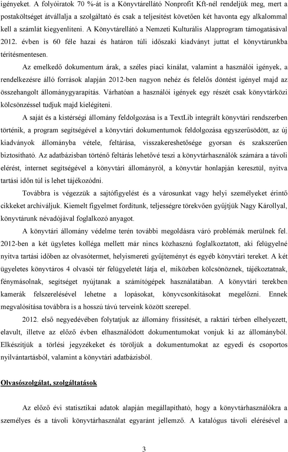 kiegyenlíteni. A Könyvtárellátó a Nemzeti Kulturális Alapprogram támogatásával 2012. évben is 60 féle hazai és határon túli időszaki kiadványt juttat el könyvtárunkba térítésmentesen.