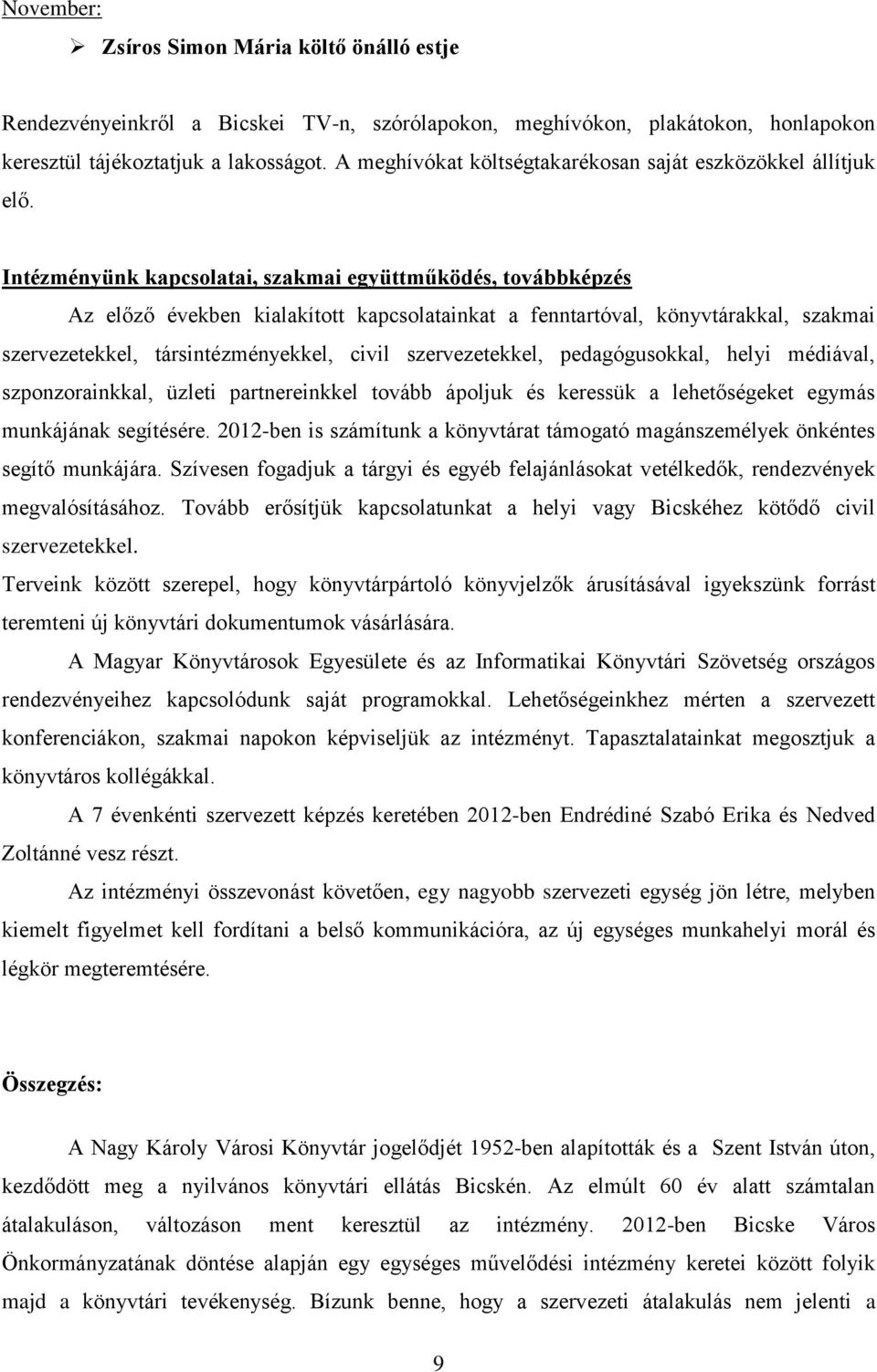 Intézményünk kapcsolatai, szakmai együttműködés, továbbképzés Az előző években kialakított kapcsolatainkat a fenntartóval, könyvtárakkal, szakmai szervezetekkel, társintézményekkel, civil