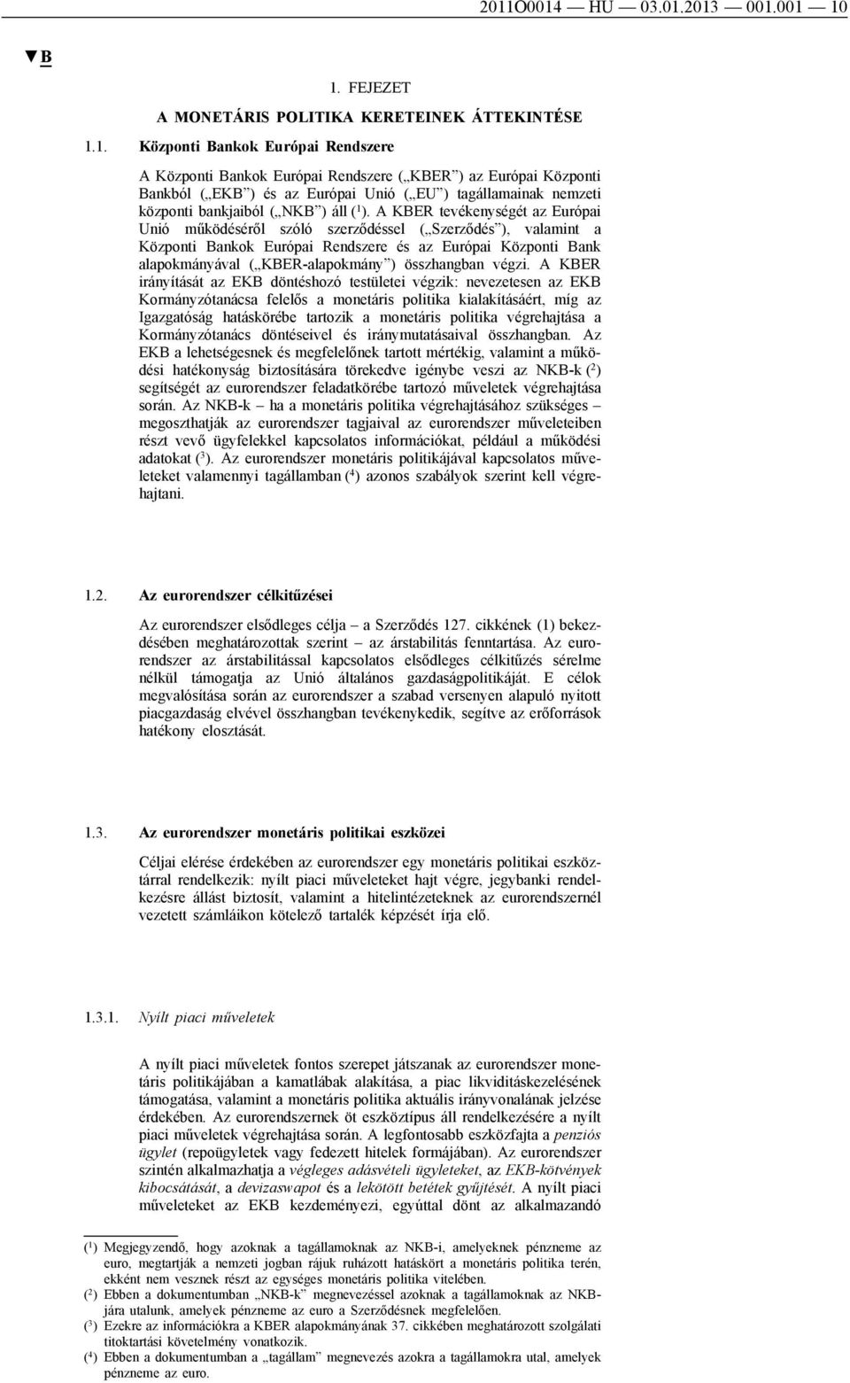 A KBER tevékenységét az Európai Unió működéséről szóló szerződéssel ( Szerződés ), valamint a Központi Bankok Európai Rendszere és az Európai Központi Bank alapokmányával ( KBER-alapokmány )