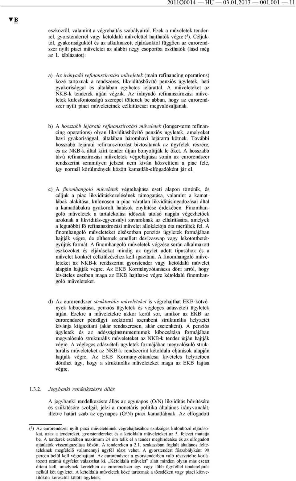 táblázatot): a) Az irányadó refinanszírozási műveletek (main refinancing operations) közé tartoznak a rendszeres, likviditásbővítő penziós ügyletek, heti gyakorisággal és általában egyhetes