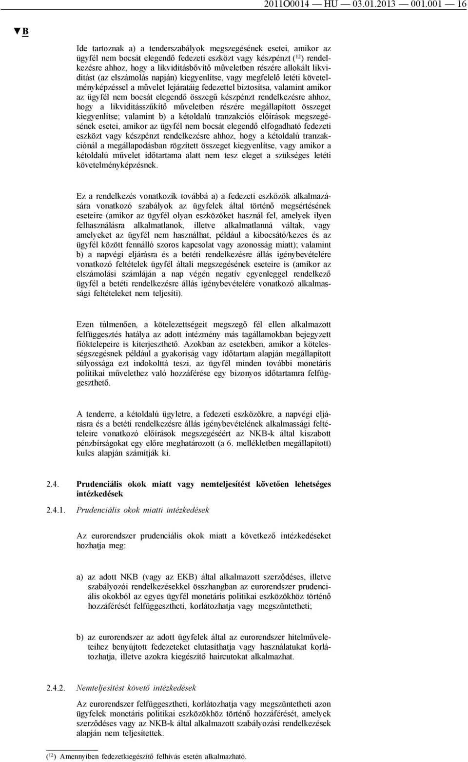 részére allokált likviditást (az elszámolás napján) kiegyenlítse, vagy megfelelő letéti követelményképzéssel a művelet lejáratáig fedezettel biztosítsa, valamint amikor az ügyfél nem bocsát elegendő