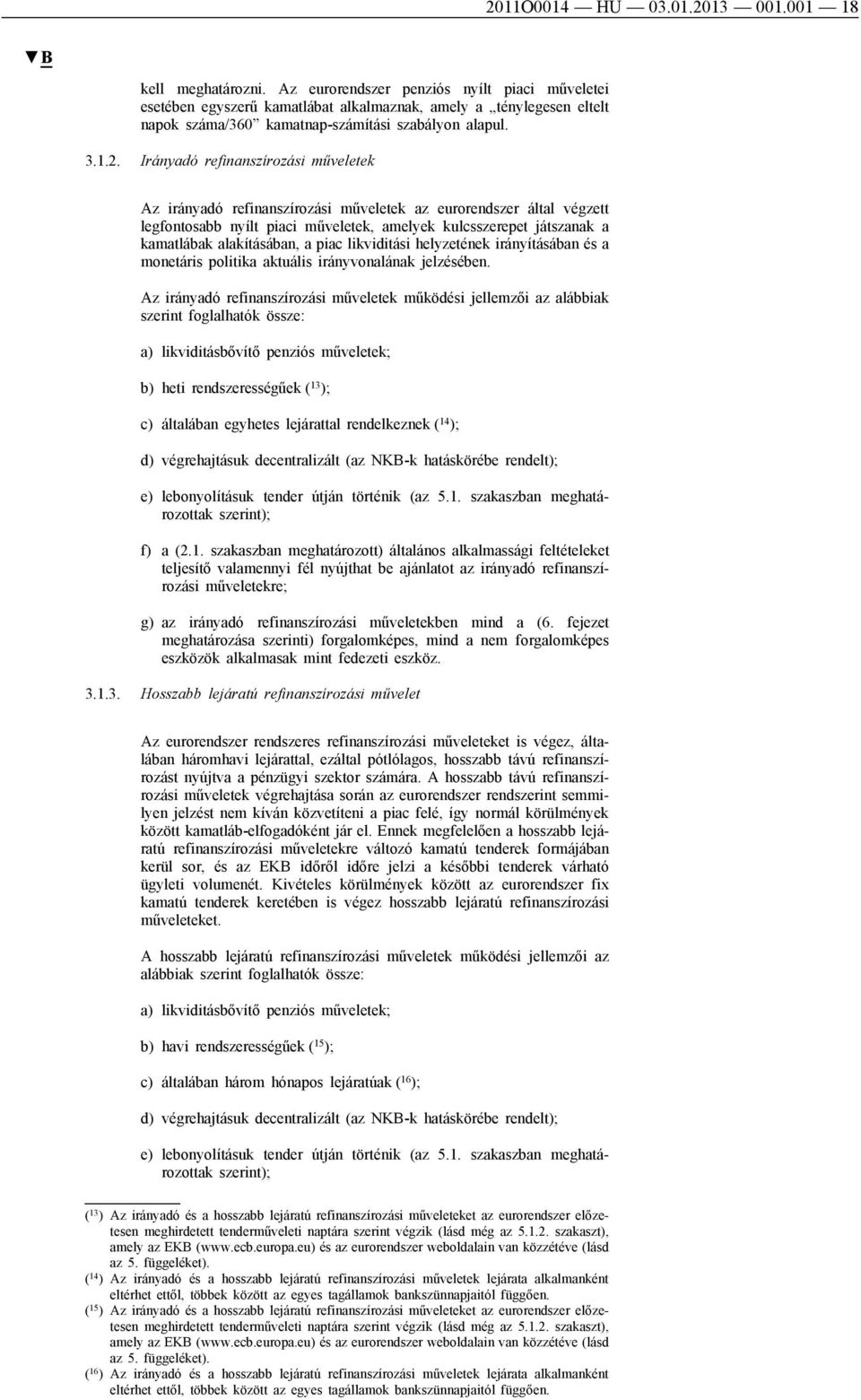 Irányadó refinanszírozási műveletek Az irányadó refinanszírozási műveletek az eurorendszer által végzett legfontosabb nyílt piaci műveletek, amelyek kulcsszerepet játszanak a kamatlábak alakításában,