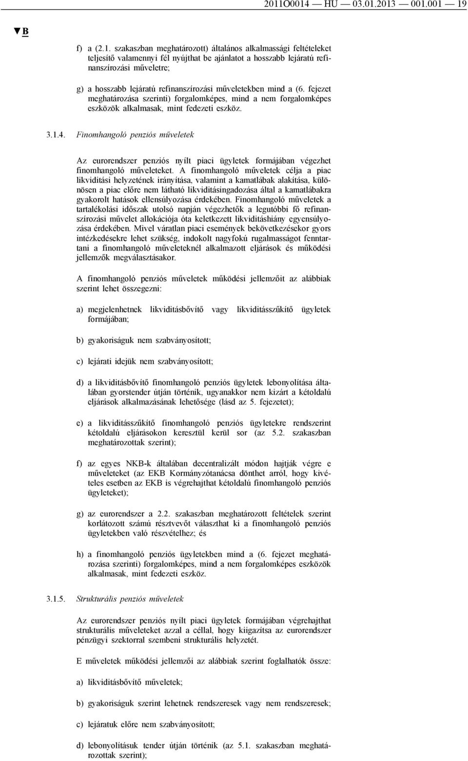 Finomhangoló penziós műveletek Az eurorendszer penziós nyílt piaci ügyletek formájában végezhet finomhangoló műveleteket.