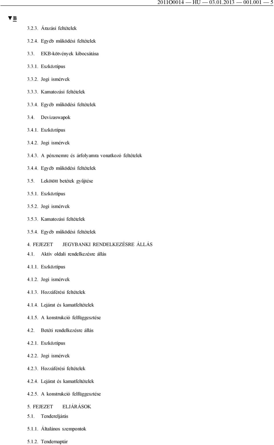 5.4. Egyéb működési feltételek 4. FEJEZET JEGYBANKI RENDELKEZÉSRE ÁLLÁS 4.1. Aktív oldali rendelkezésre állás 4.1.1. Eszköztípus 4.1.2. Jogi ismérvek 4.1.3. Hozzáférési feltételek 4.1.4. Lejárat és kamatfeltételek 4.