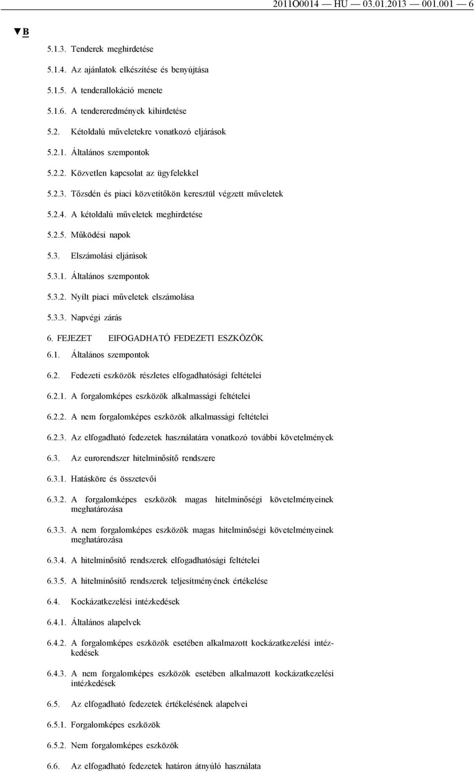 3. Elszámolási eljárások 5.3.1. Általános szempontok 5.3.2. Nyílt piaci műveletek elszámolása 5.3.3. Napvégi zárás 6. FEJEZET ElFOGADHATÓ FEDEZETI ESZKÖZÖK 6.1. Általános szempontok 6.2. Fedezeti eszközök részletes elfogadhatósági feltételei 6.