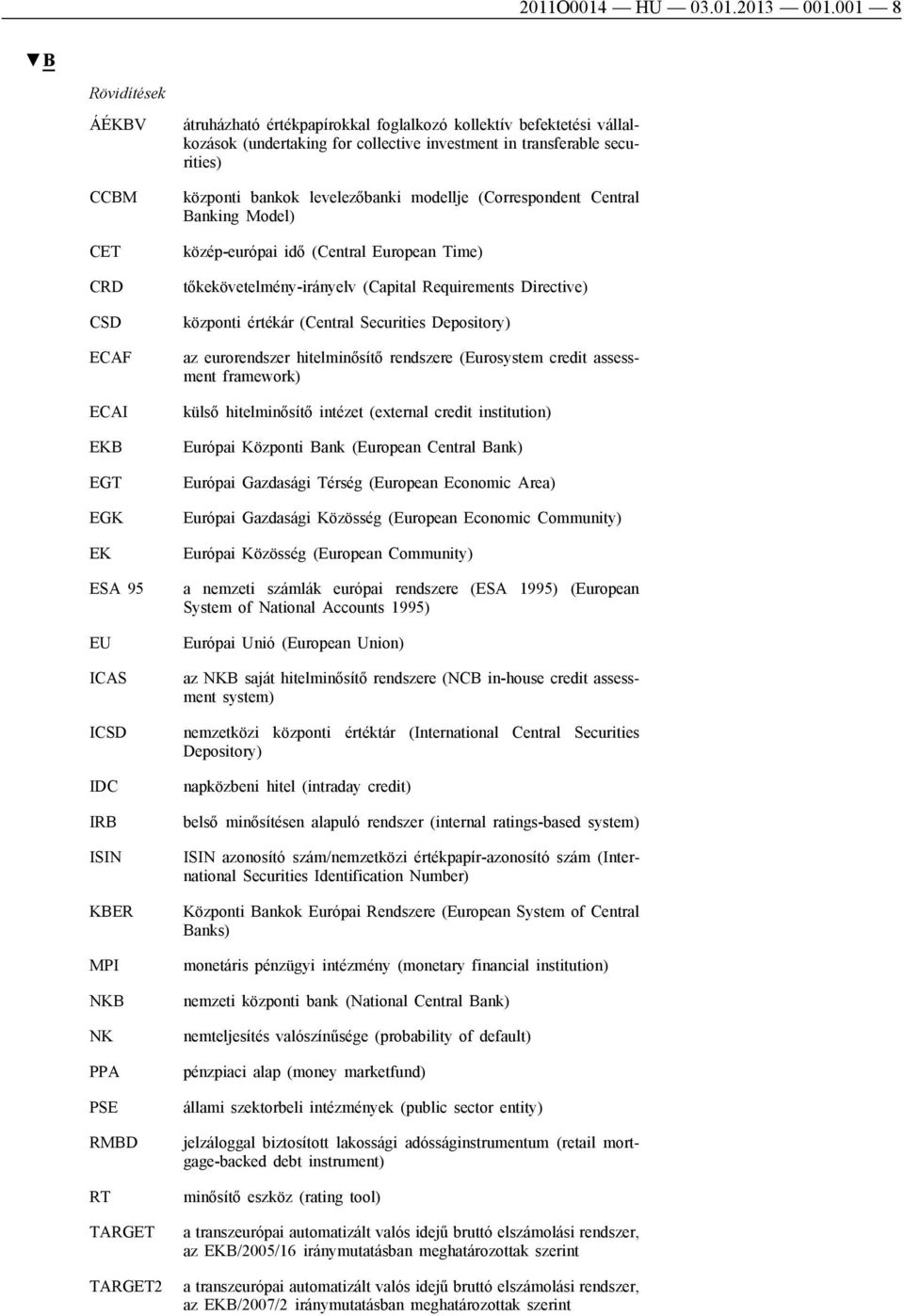 befektetési vállalkozások (undertaking for collective investment in transferable securities) központi bankok levelezőbanki modellje (Correspondent Central Banking Model) közép-európai idő (Central