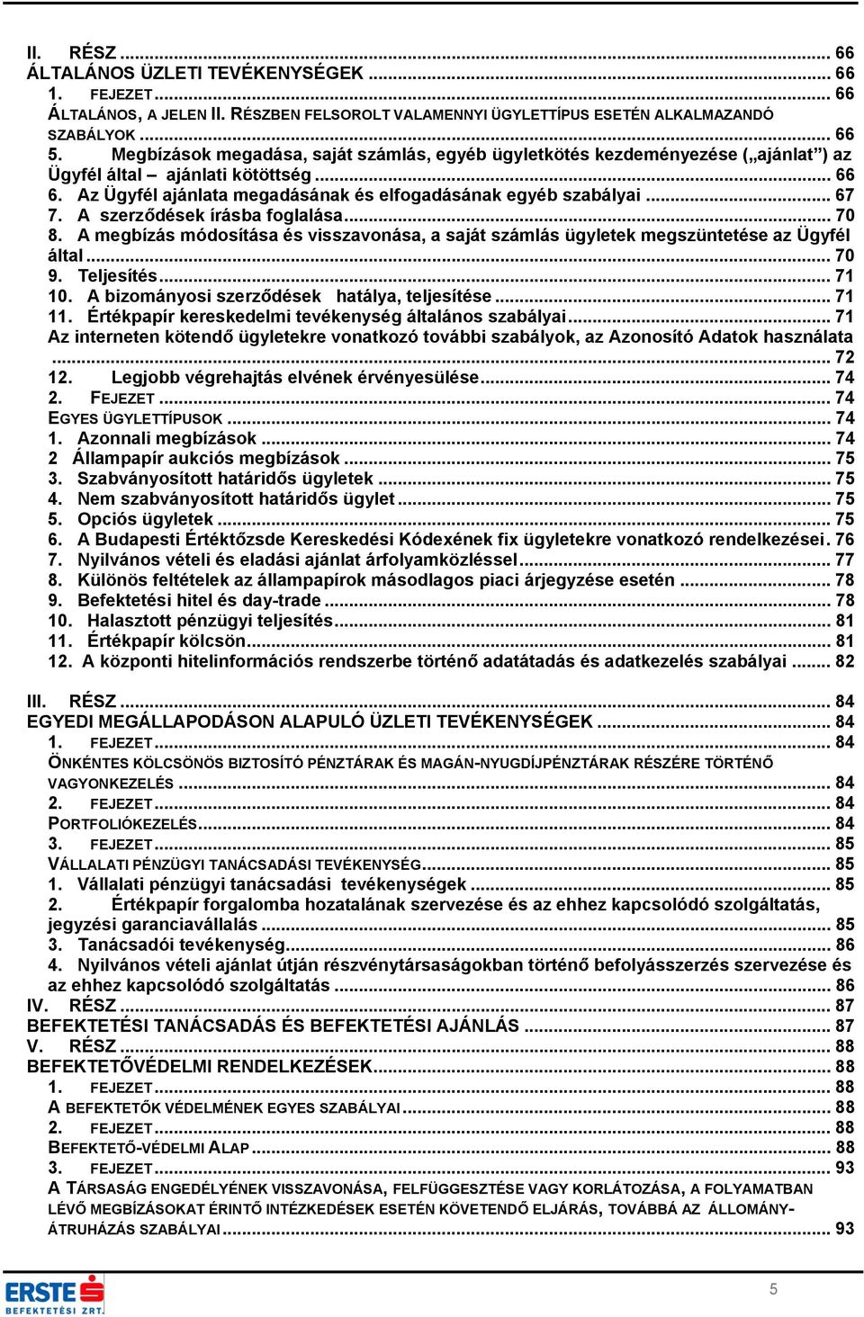 A szerződések írásba foglalása... 70 8. A megbízás módosítása és visszavonása, a saját számlás ügyletek megszüntetése az Ügyfél által... 70 9. Teljesítés... 71 10.