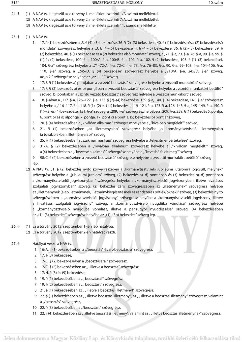 (1) bekezdése és a (2) bekezdés elsõ mondata szövegrész helyébe a 3. (4) (5) bekezdése, 4. (4) (5) bekezdése, 36. (2) (3) bekezdése, 39. (2) bekezdése, 40.