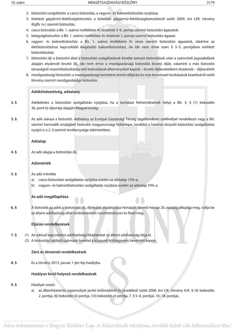 számú melléklete A) részének 3 6. pontja szerinti biztosítási ágazatok; 5. betegségbiztosítás: a Bit. 1. számú melléklete A) részének 2. pontja szerinti biztosítási ágazat; 6.