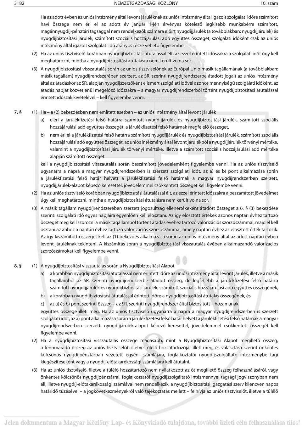 legkisebb munkabérre számított, magánnyugdíj-pénztári tagsággal nem rendelkezõk számára elõírt nyugdíjjárulék (a továbbiakban: nyugdíjjárulék) és nyugdíjbiztosítási járulék, számított szociális