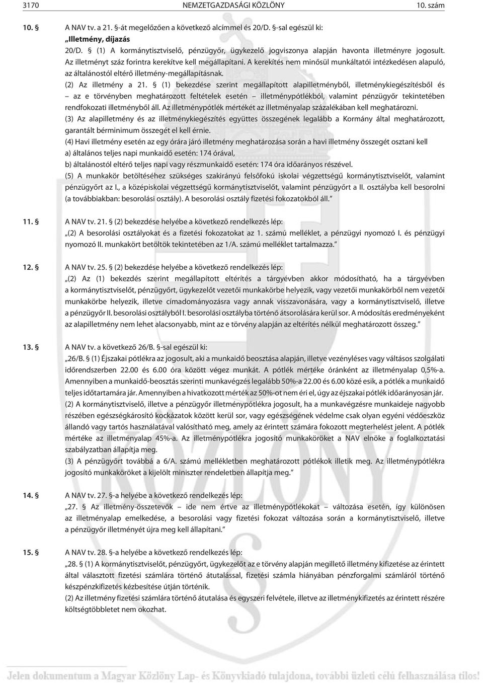 A kerekítés nem minõsül munkáltatói intézkedésen alapuló, az általánostól eltérõ illetmény-megállapításnak. (2) Az illetmény a 21.