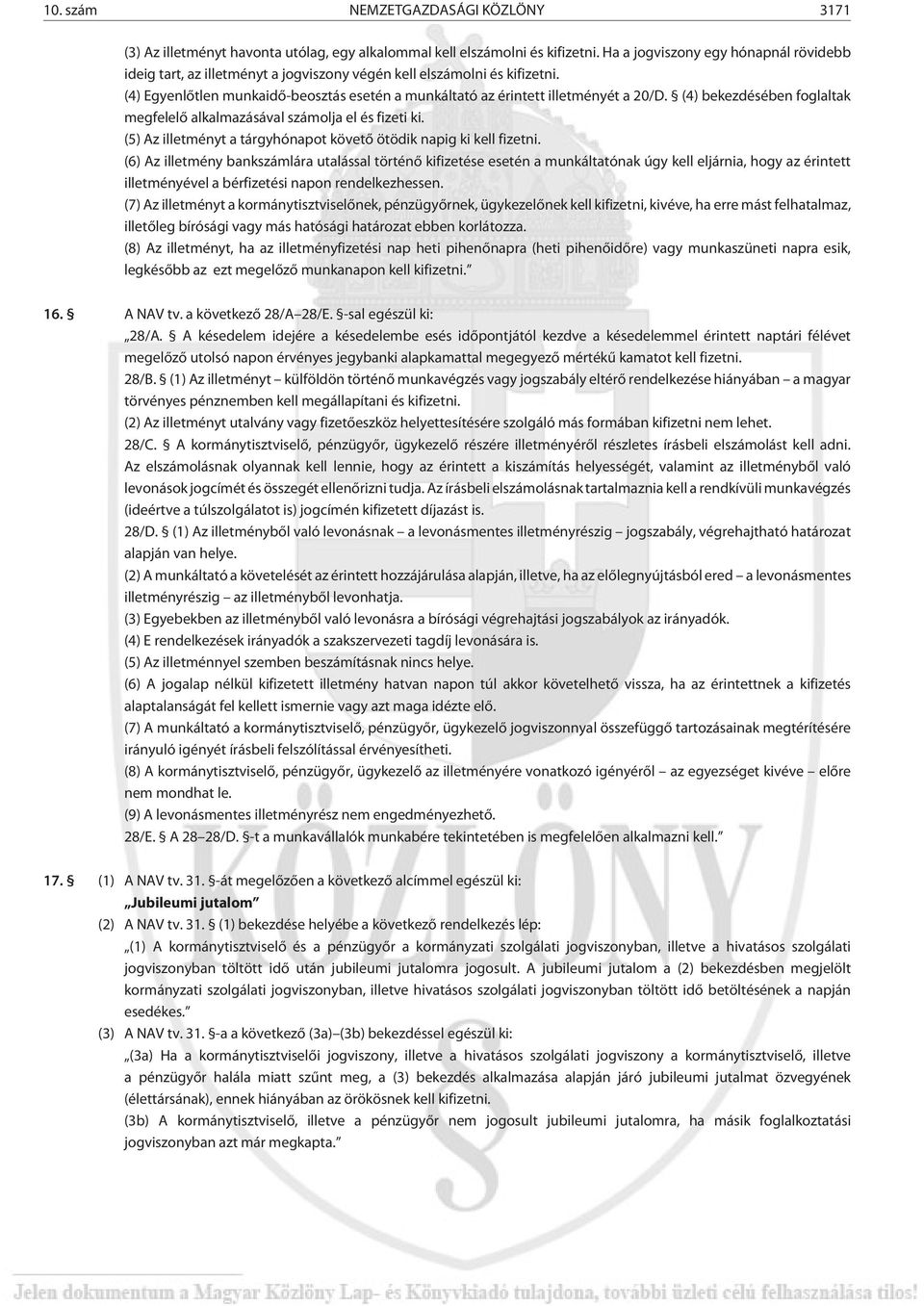 (4) bekezdésében foglaltak megfelelõ alkalmazásával számolja el és fizeti ki. (5) Az illetményt a tárgyhónapot követõ ötödik napig ki kell fizetni.