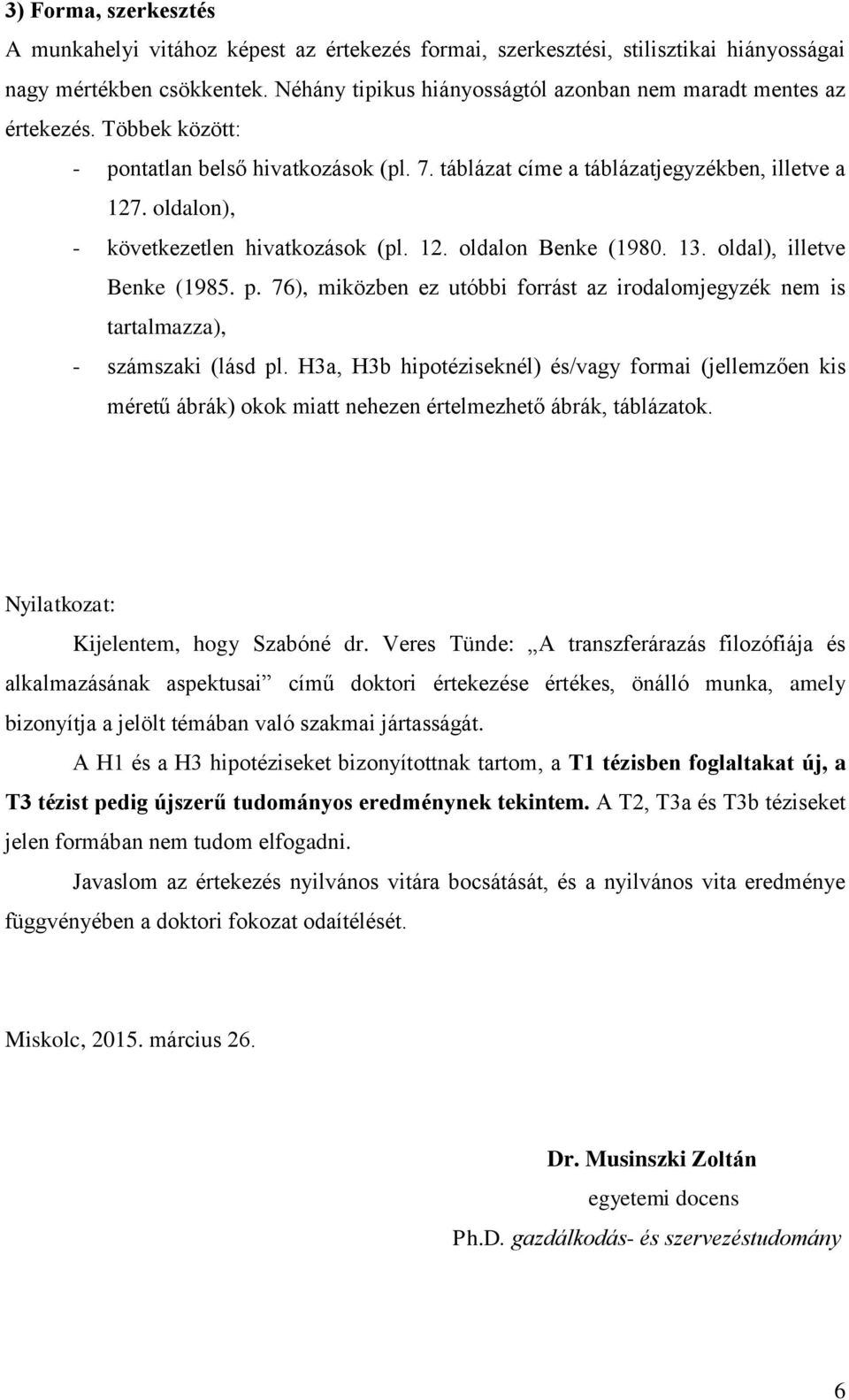 oldalon), - következetlen hivatkozások (pl. 12. oldalon Benke (1980. 13. oldal), illetve Benke (1985. p. 76), miközben ez utóbbi forrást az irodalomjegyzék nem is tartalmazza), - számszaki (lásd pl.