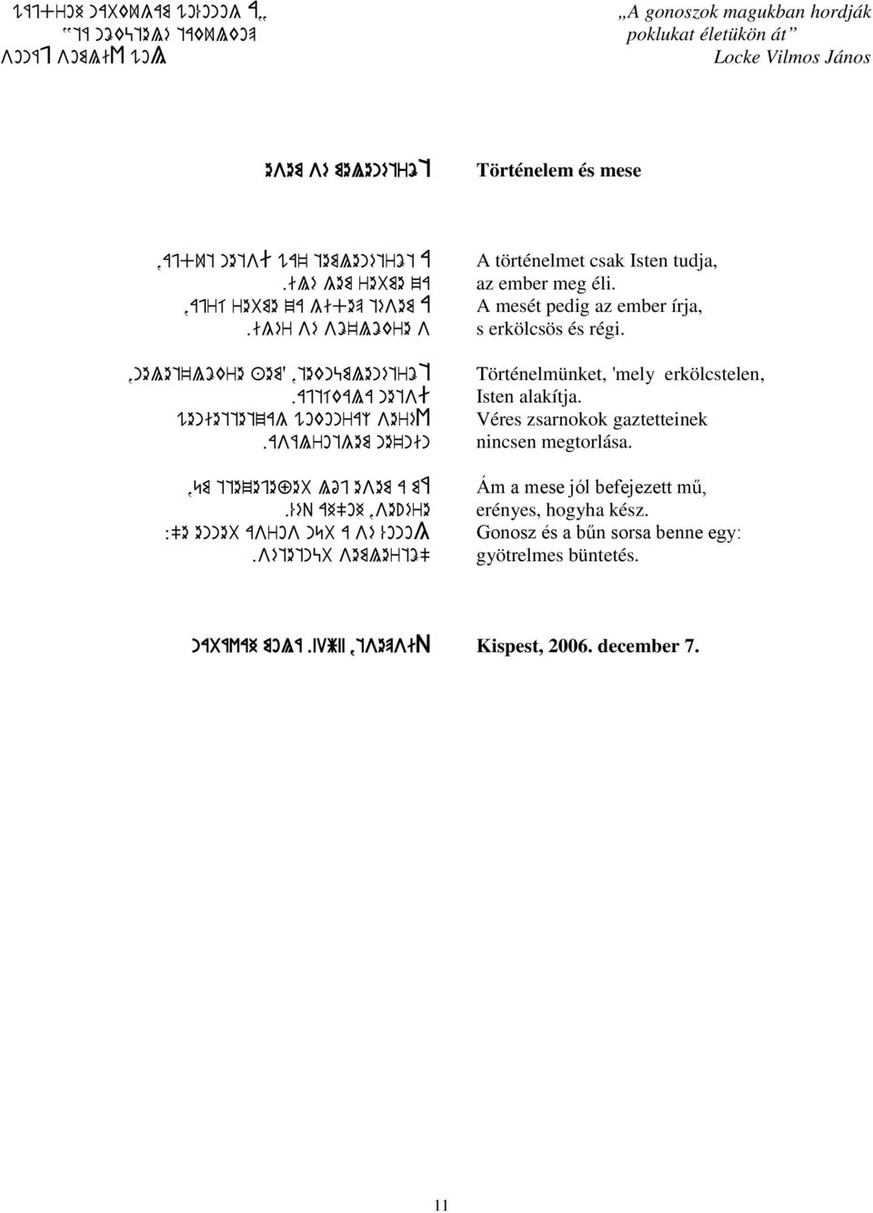 %éq ah"oh,se!ére :"e enneb asros nűb a sé %onog.sétetnüb semlertö" A történelmet csak Isten tudja, az ember meg éli. A mesét pedig az ember írja, s erkölcsös és régi.