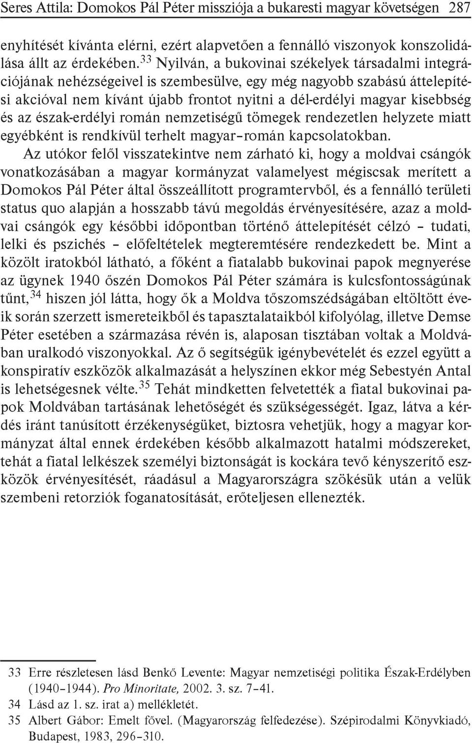 és az északerdélyi román nemzetiségű tömegek rendezetlen helyzete miatt egyébként is rendkívül terhelt magyar román kapcsolatokban.