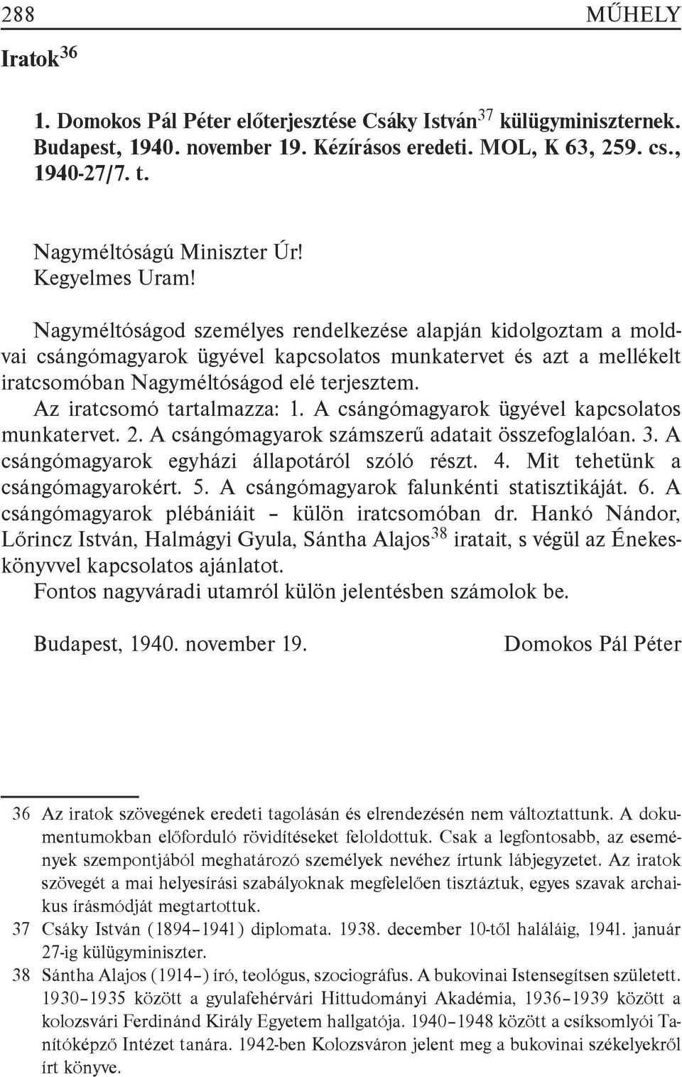 Az iratcsomó tartalmazza: 1. A csángómagyarok ügyével kapcsolatos munkatervet. 2. A csángómagyarok számszerű adatait összefoglalóan. 3. A csángómagyarok egyházi állapotáról szóló részt. 4.