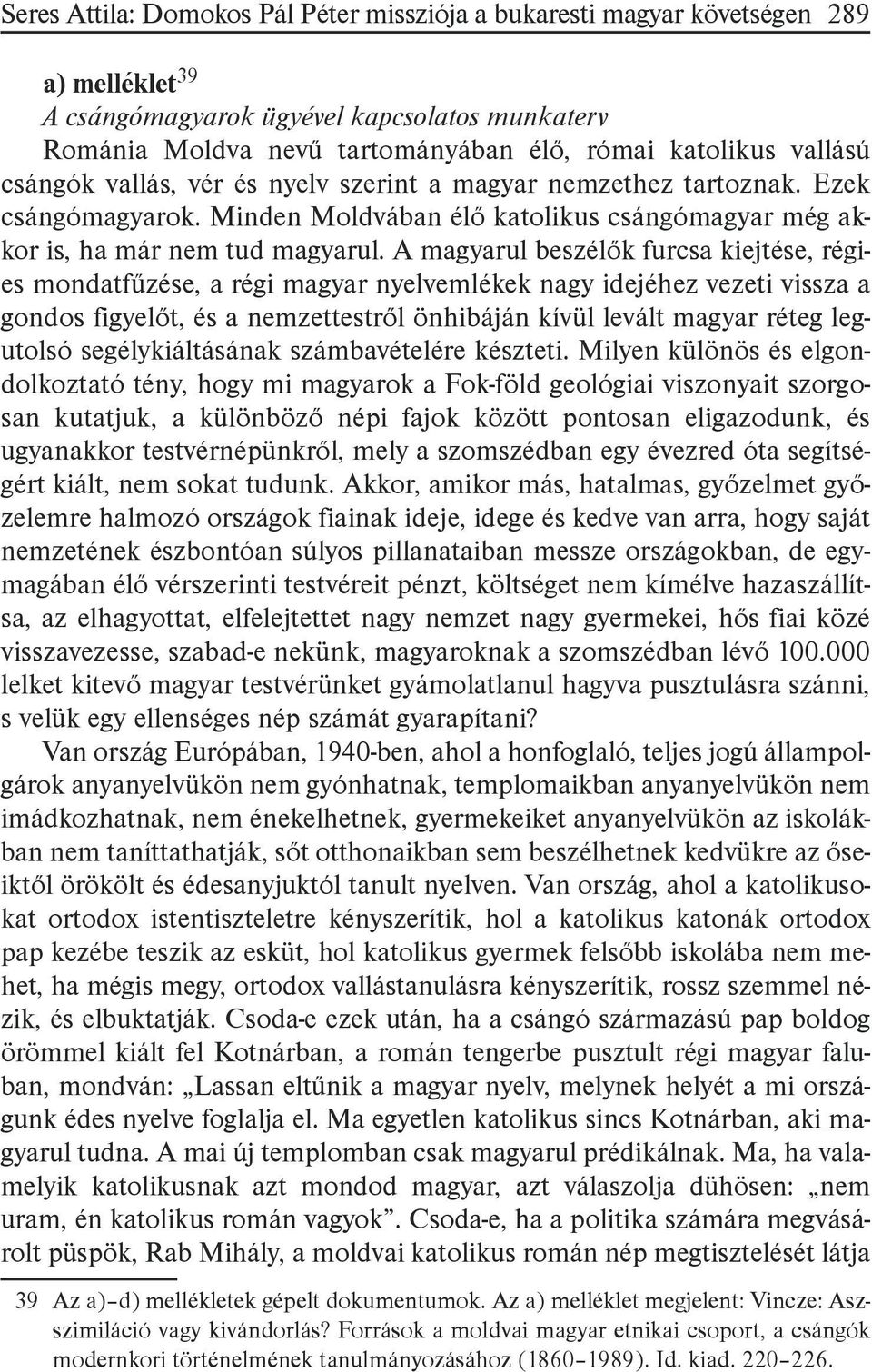 A magyarul beszélők furcsa kiejtése, régies mondatfűzése, a régi magyar nyelvemlékek nagy idejéhez vezeti vissza a gondos figyelőt, és a nemzettestről önhibáján kívül levált magyar réteg legutolsó