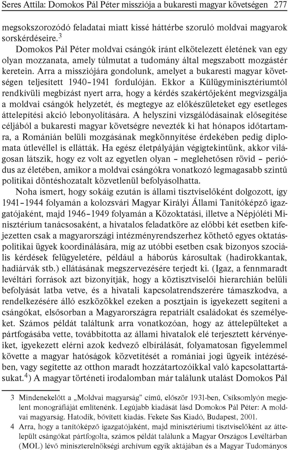 Arra a missziójára gondolunk, amelyet a bukaresti magyar követségen teljesített 1940 1941 fordulóján.