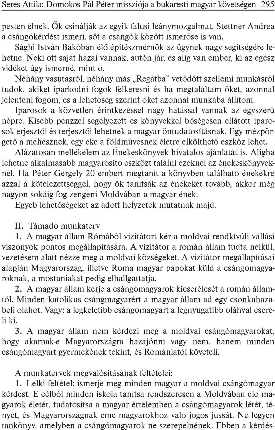 Neki ott saját házai vannak, autón jár, és alig van ember, ki az egész vidéket úgy ismerné, mint ő.