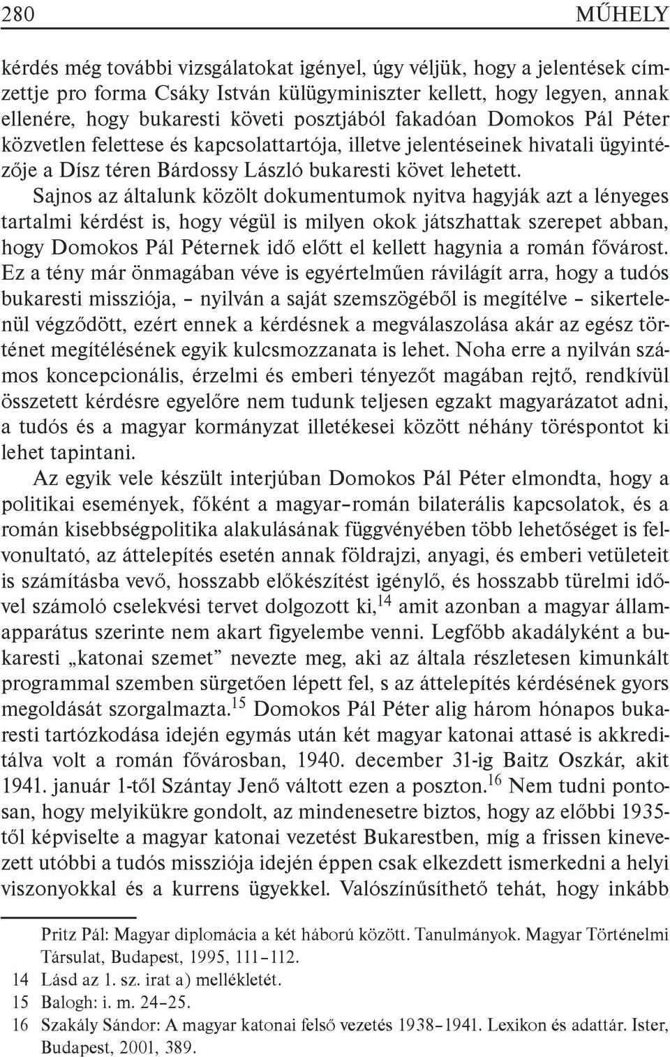 Sajnos az általunk közölt dokumentumok nyitva hagyják azt a lényeges tartalmi kérdést is, hogy végül is milyen okok játszhattak szerepet abban, hogy Domokos Pál Péternek idő előtt el kellett hagynia