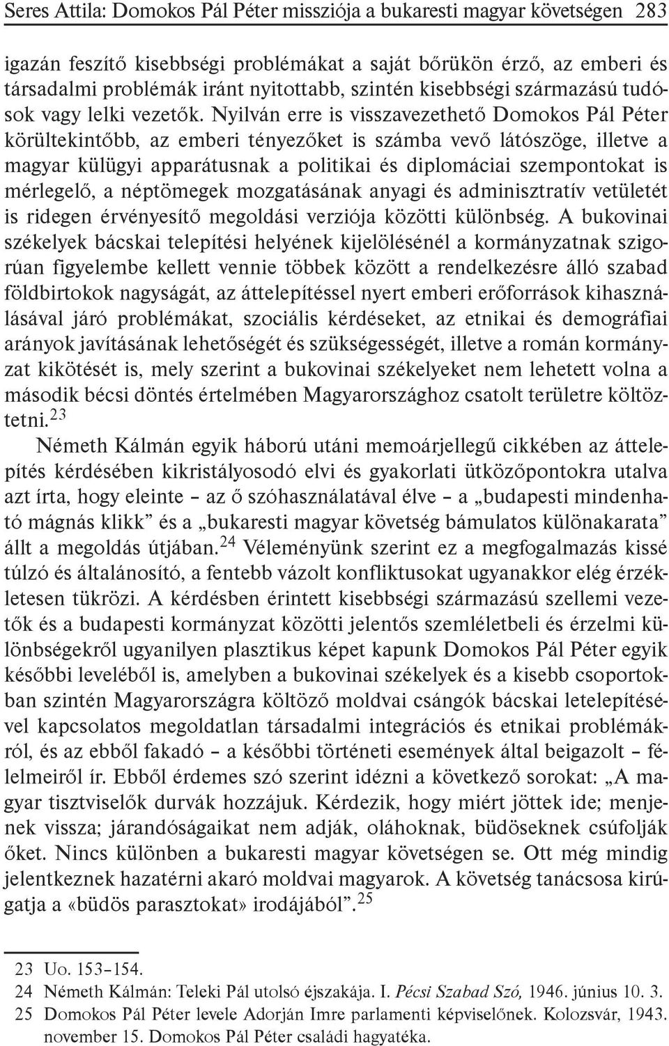 Nyilván erre is visszavezethető Domokos Pál Péter körültekintőbb, az emberi tényezőket is számba vevő látószöge, illetve a magyar külügyi apparátusnak a politikai és diplomáciai szempontokat is