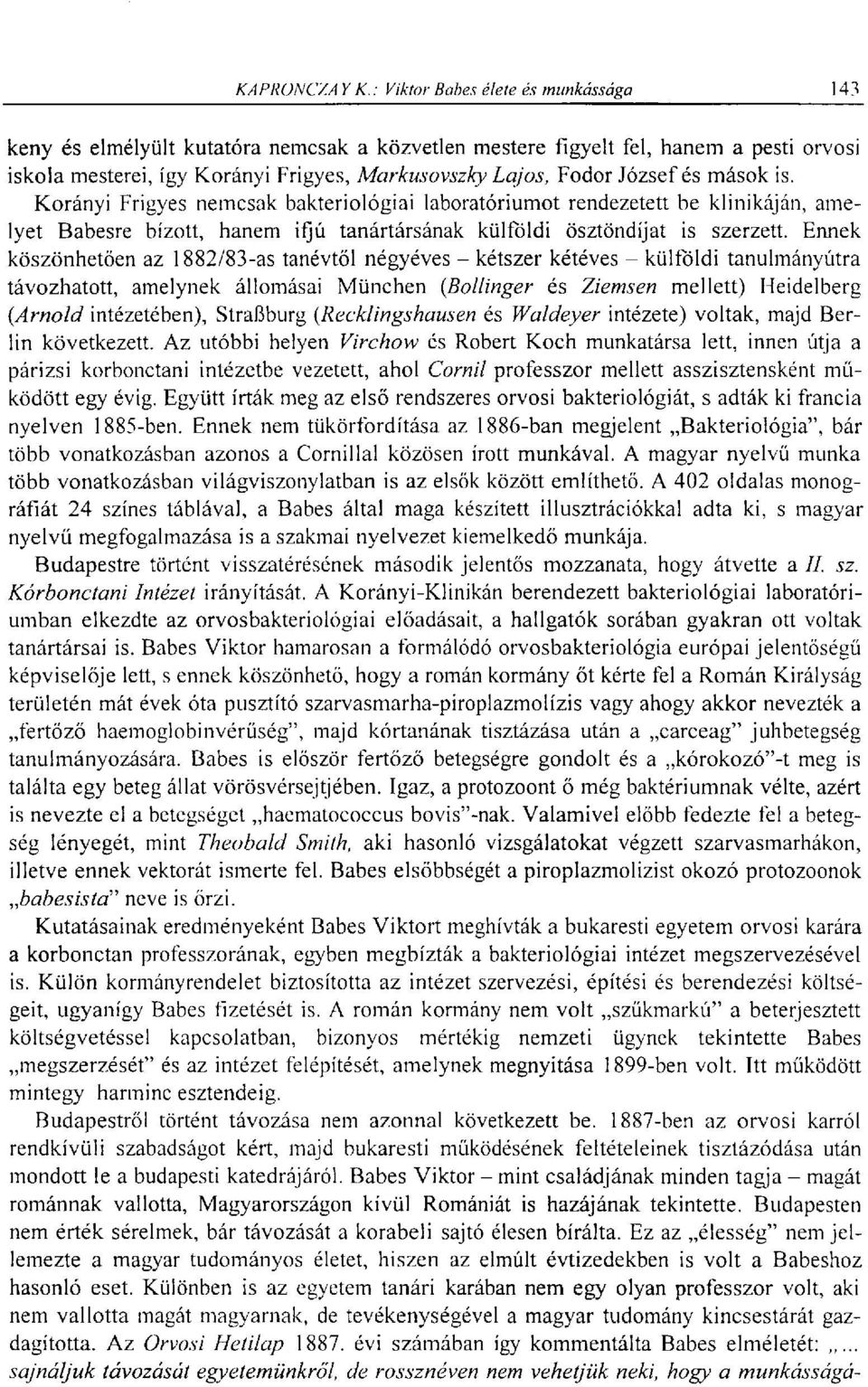 Ennek köszönhetően az 1882/83-as tanévtől négyéves - kétszer kétéves - külföldi tanulmányútra távozhatott, amelynek állomásai München (Bollinger és Ziemsen mellett) Heidelberg (Arnold intézetében),