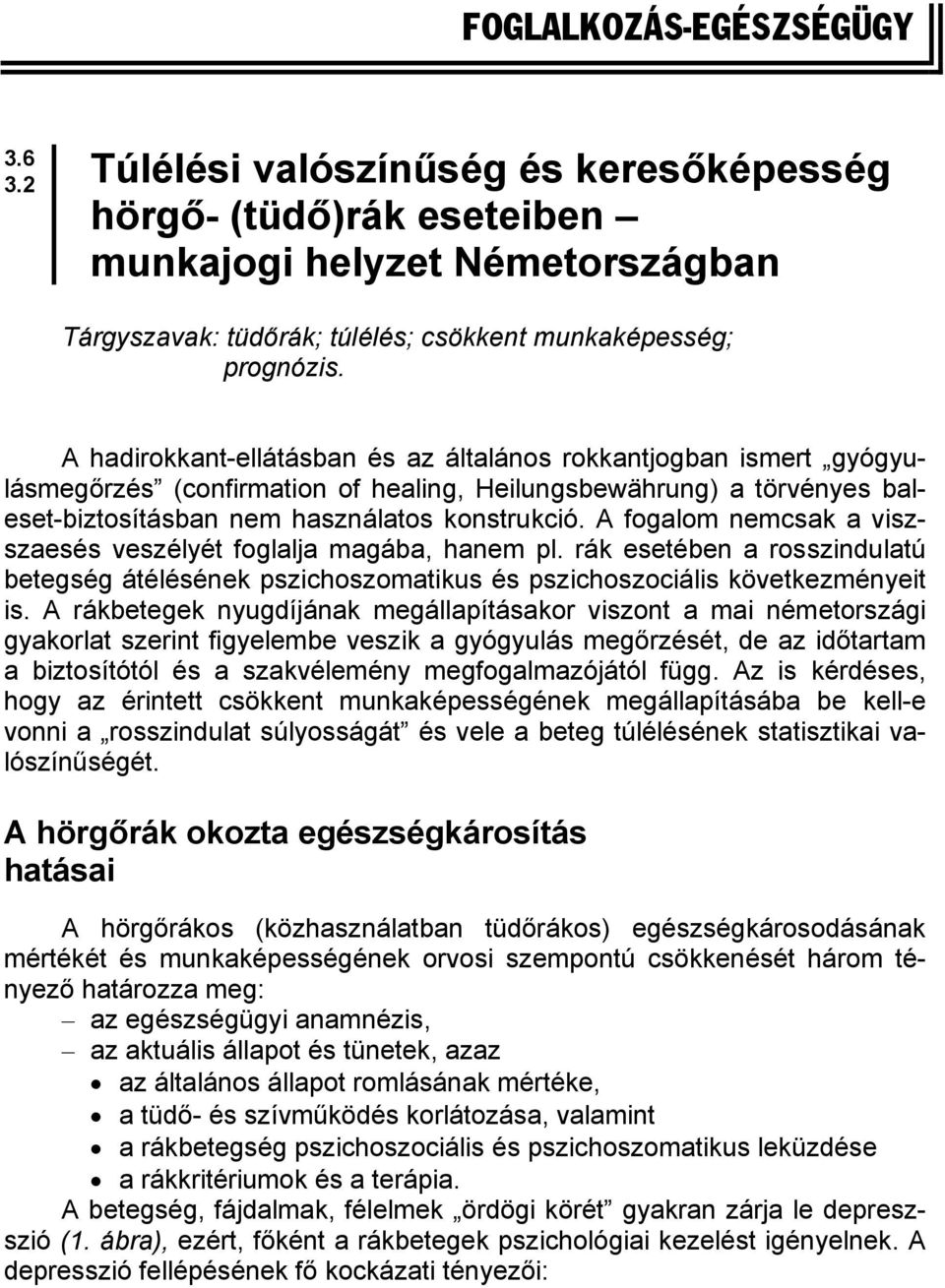 A fogalom nemcsak a viszszaesés veszélyét foglalja magába, hanem pl. rák esetében a rosszindulatú betegség átélésének pszichoszomatikus és pszichoszociális következményeit is.