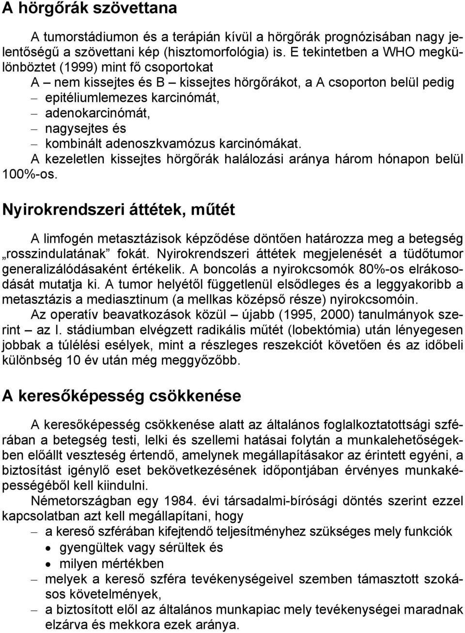 kombinált adenoszkvamózus karcinómákat. A kezeletlen kissejtes hörgőrák halálozási aránya három hónapon belül 100%-os.