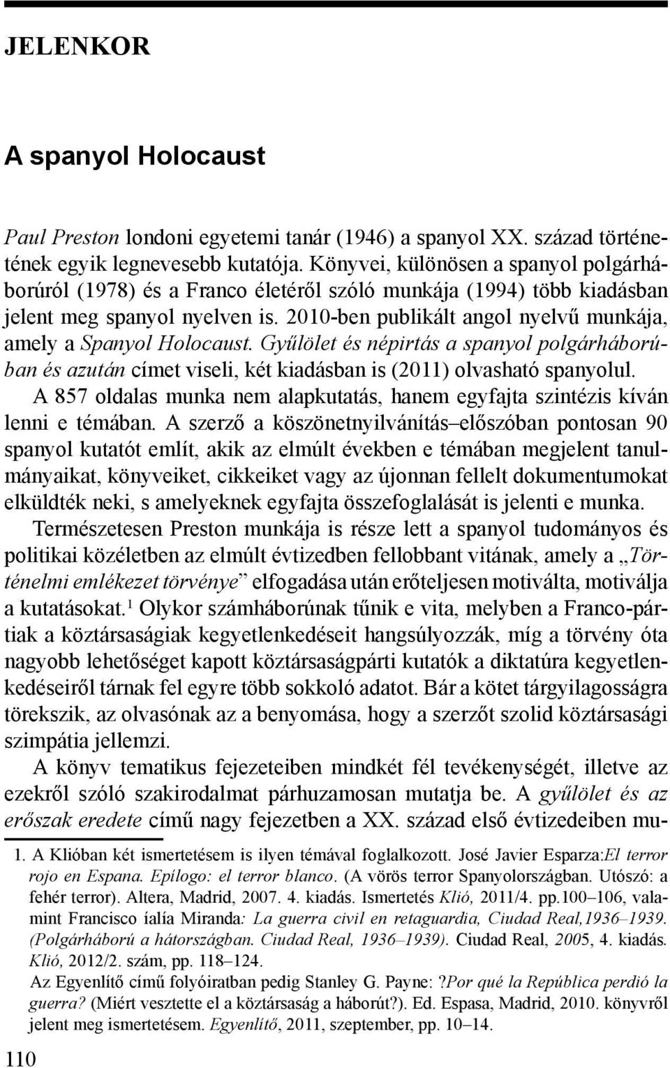 2010-ben publikált angol nyelvű munkája, amely a Spanyol Holocaust. Gyűlölet és népirtás a spanyol polgárháborúban és azután címet viseli, két kiadásban is (2011) olvasható spanyolul.