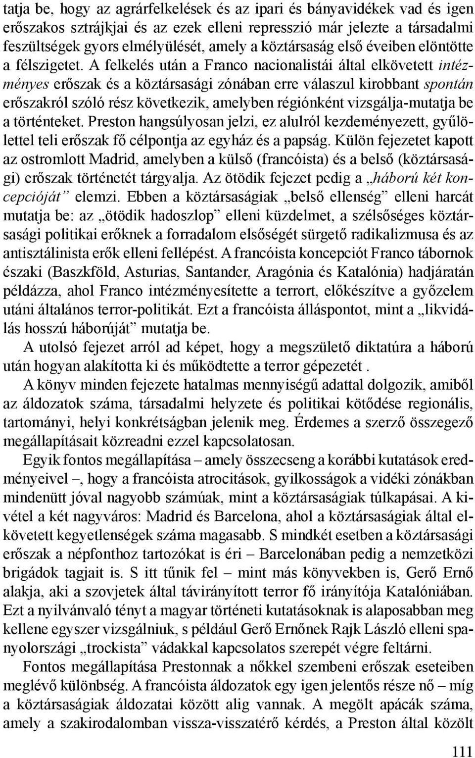 A felkelés után a Franco nacionalistái által elkövetett intézményes erőszak és a köztársasági zónában erre válaszul kirobbant spontán erőszakról szóló rész következik, amelyben régiónként