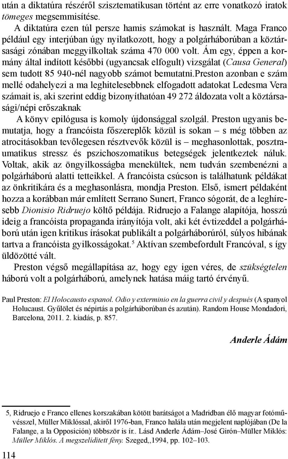 Ám egy, éppen a kormány által indított későbbi (ugyancsak elfogult) vizsgálat (Causa General) sem tudott 85 940-nél nagyobb számot bemutatni.