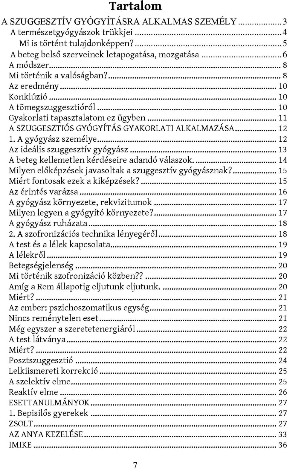 A gyógyász személye... 12 Az ideális szuggesztív gyógyász... 13 A beteg kellemetlen kérdéseire adandó válaszok.... 14 Milyen előképzések javasoltak a szuggesztív gyógyásznak?