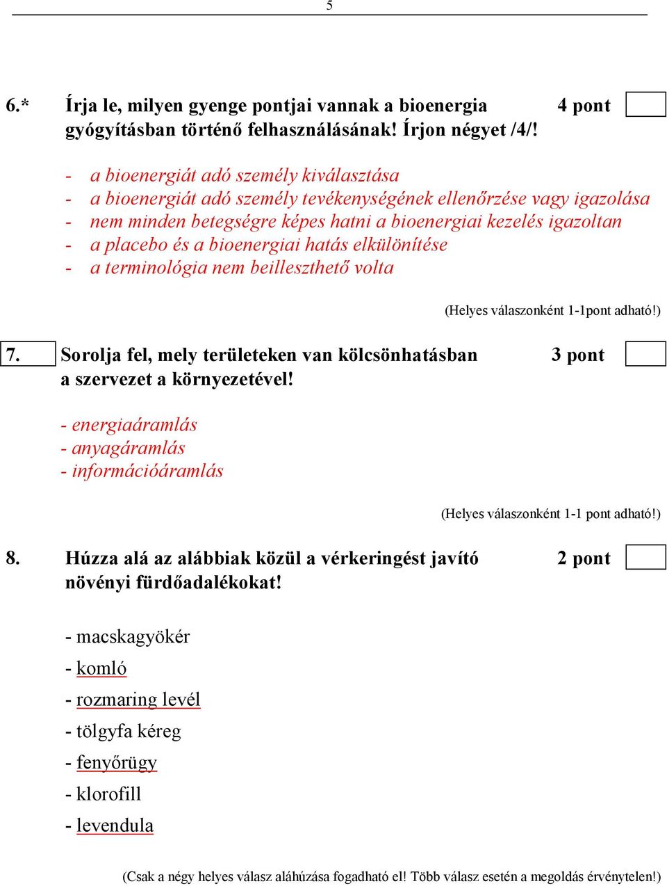 bioenergiai hatás elkülönítése - a terminológia nem beilleszthetı volta (Helyes válaszonként 1-1pont adható!) 7. Sorolja fel, mely területeken van kölcsönhatásban 3 pont a szervezet a környezetével!