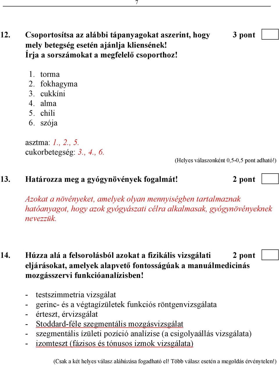 2 pont Azokat a növényeket, amelyek olyan mennyiségben tartalmaznak hatóanyagot, hogy azok gyógyászati célra alkalmasak, gyógynövényeknek nevezzük. 14.