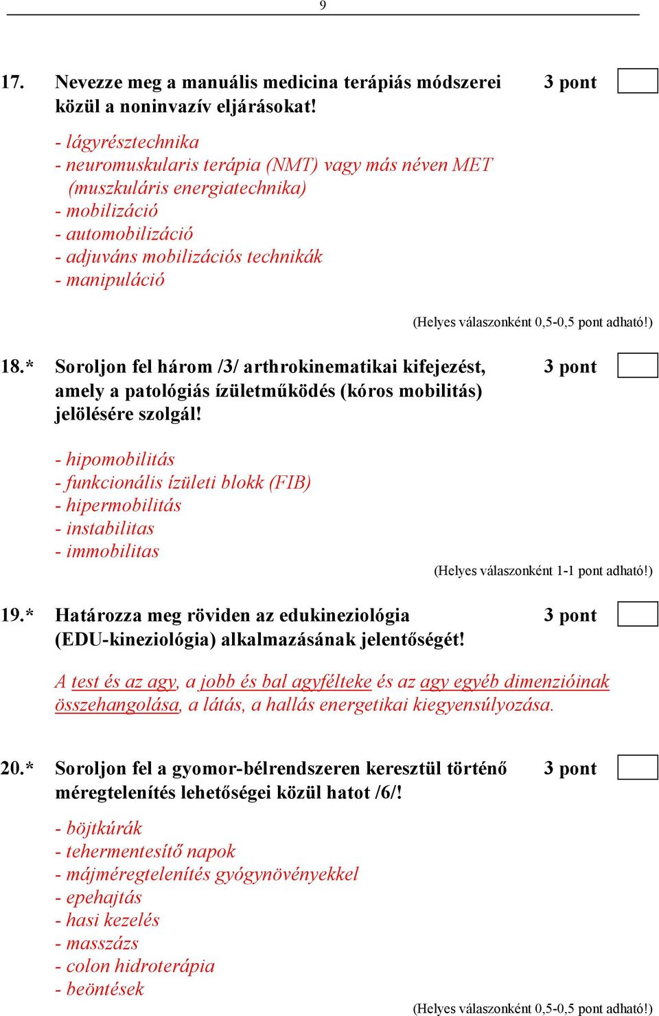 * Soroljon fel három /3/ arthrokinematikai kifejezést, 3 pont amely a patológiás ízületmőködés (kóros mobilitás) jelölésére szolgál!