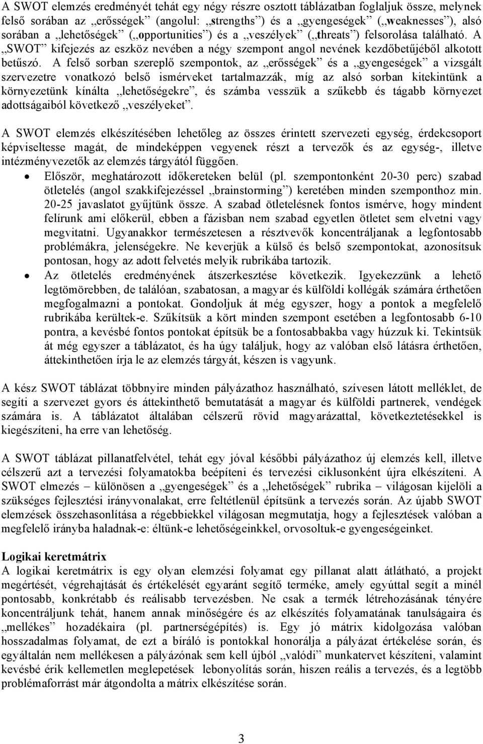 A felső sorban szereplő szempontok, az erősségek és a gyengeségek a vizsgált szervezetre vonatkozó belső ismérveket tartalmazzák, míg az alsó sorban kitekintünk a környezetünk kínálta lehetőségekre,