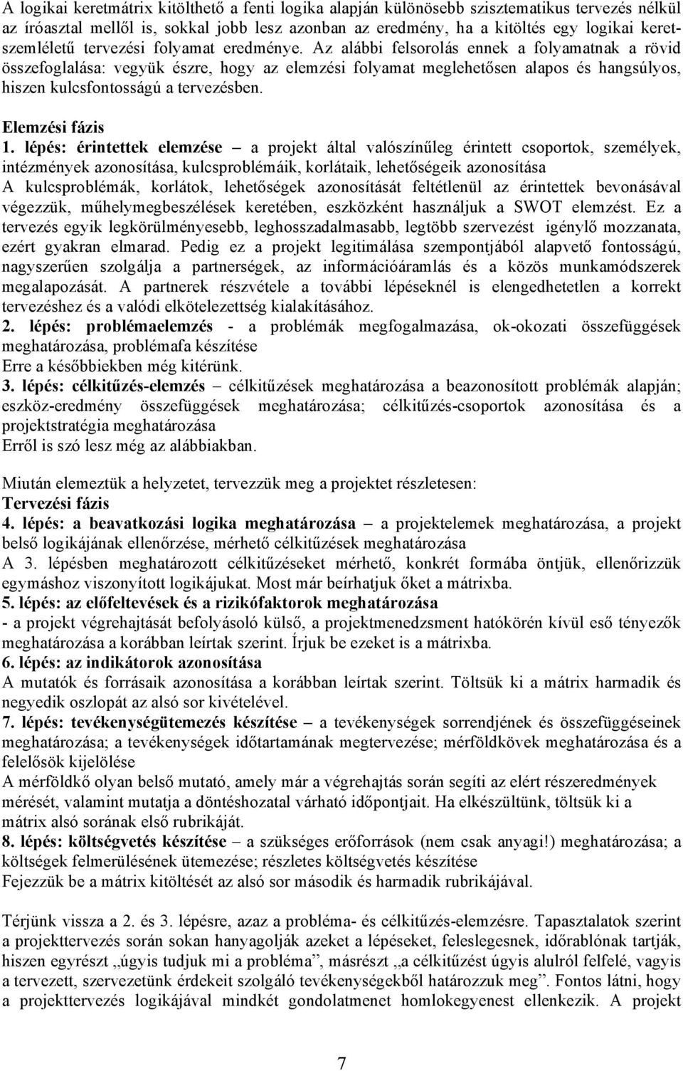 Az alábbi felsorolás ennek a folyamatnak a rövid összefoglalása: vegyük észre, hogy az elemzési folyamat meglehetősen alapos és hangsúlyos, hiszen kulcsfontosságú a tervezésben. Elemzési fázis 1.