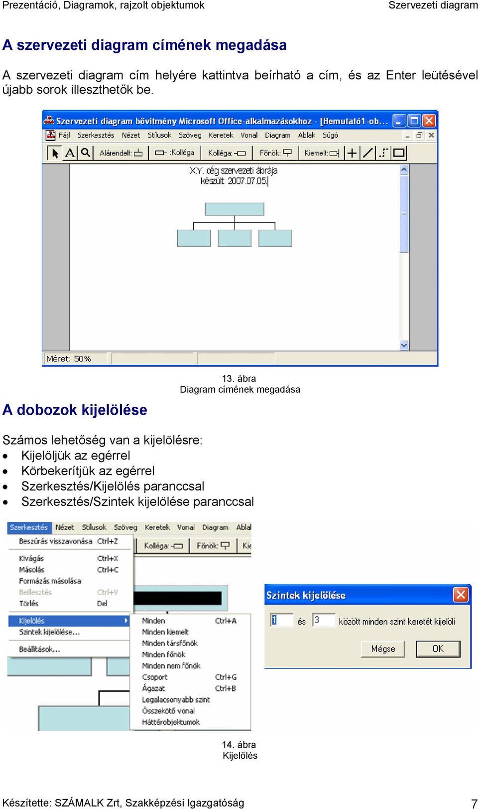 ábra Diagram címének megadása Számos lehetőség van a kijelölésre: Kijelöljük az egérrel Körbekerítjük az