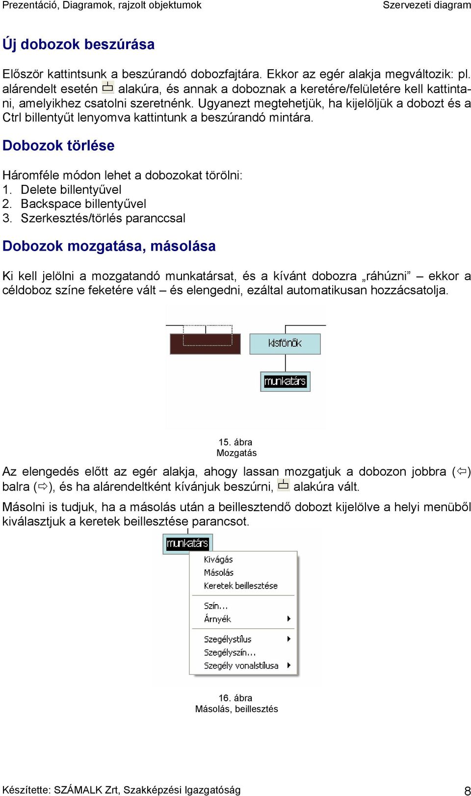 Ugyanezt megtehetjük, ha kijelöljük a dobozt és a Ctrl billentyűt lenyomva kattintunk a beszúrandó mintára. Dobozok törlése Háromféle módon lehet a dobozokat törölni: 1. Delete billentyűvel 2.