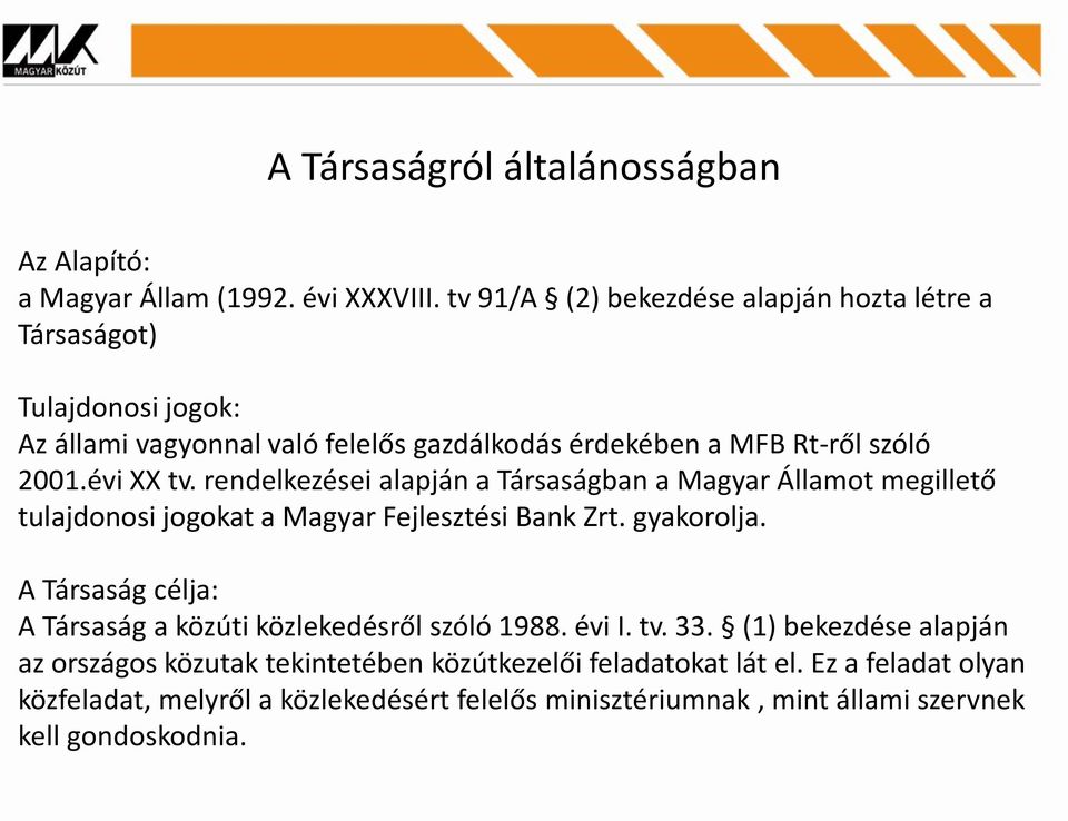 rendelkezései alapján a Társaságban a Magyar Államot megillető tulajdonosi jogokat a Magyar Fejlesztési Bank Zrt. gyakorolja.