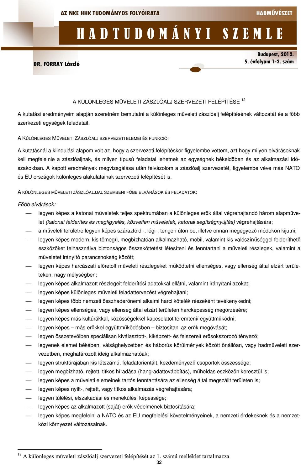 A KÜLÖNLEGES MŰVELETI ZÁSZLÓALJ SZERVEZETI ELEMEI ÉS FUNKCIÓI A kutatásnál a kiindulási alapom volt az, hogy a szervezeti felépítéskor figyelembe vettem, azt hogy milyen elvárásoknak kell megfelelnie