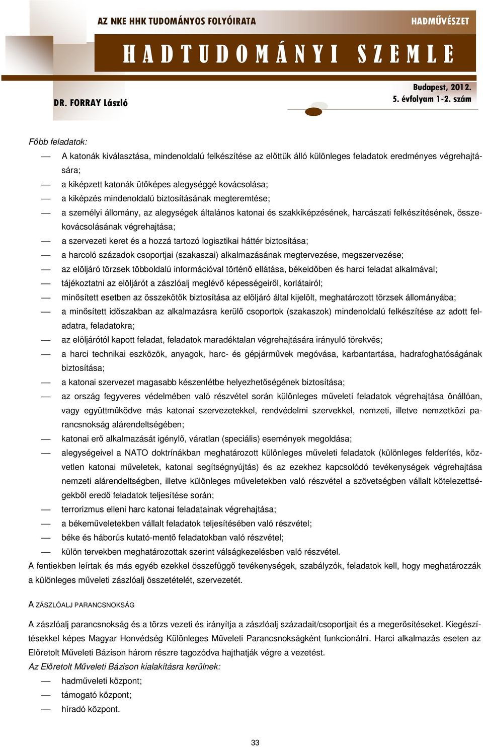 a hozzá tartozó logisztikai háttér biztosítása; a harcoló századok csoportjai (szakaszai) alkalmazásának megtervezése, megszervezése; az elöljáró törzsek többoldalú információval történő ellátása,