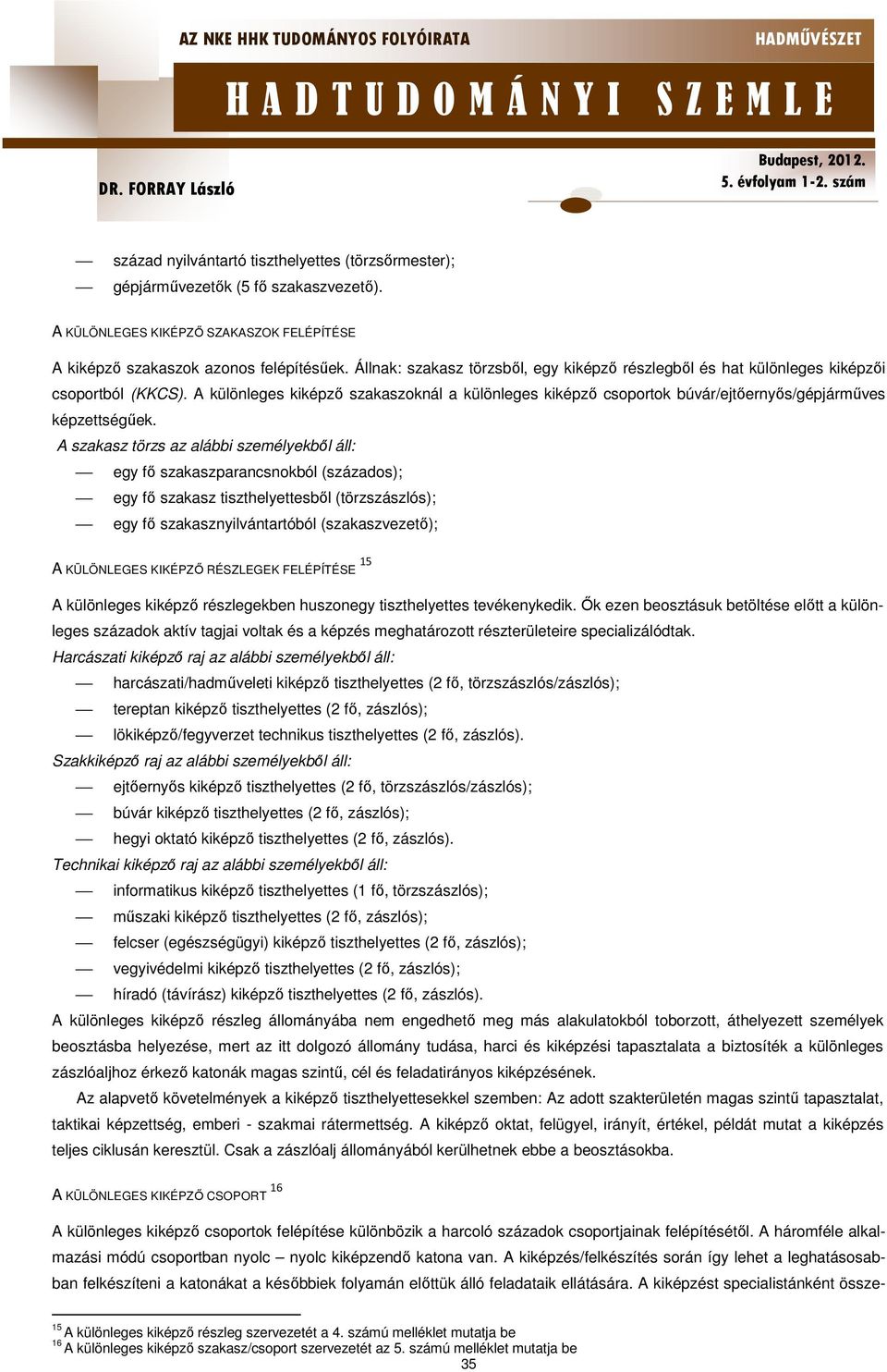 A különleges kiképző szakaszoknál a különleges kiképző csoportok búvár/ejtőernyős/gépjárműves képzettségűek.